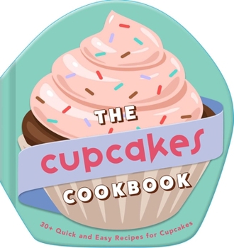 Hardcover The Cupcakes Cookbook: 30+ Quick and Easy Recipes for Cupcakes Book