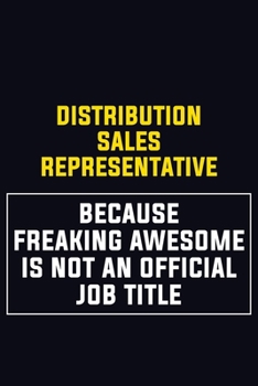 Distribution Sales Representative Because Freaking Awesome Is Not An Official Job Title: Motivational Career Pride Quote 6x9 Blank Lined Job Inspirational Notebook Journal