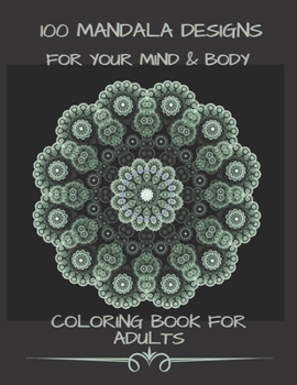 100 Mandala Designs for Your Mind & Body: Adult Coloring Book | Relaxing Coloring Pages | Stress Reliever Coloring Book