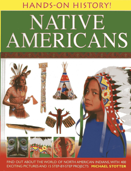 Hardcover Hands-On History! Native Americans: Find Out about the World of North American Indians, with 400 Exciting Pictures and 15 Step-By-Step Projects Book