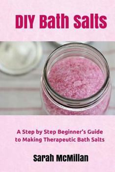 Paperback DIY Bath Salts: A Step by Step Beginner's Guide to Making Therapeutic and Natural Bath Salts Book
