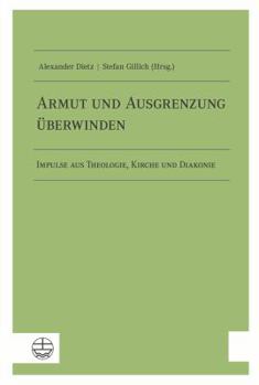 Armut Und Ausgrenzung Uberwinden: Impulse Aus Theologie, Kirche Und Diakonie