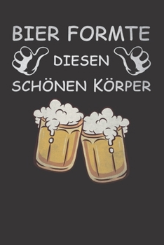 Bier Formte Diesen Sch?nen K?rper: Notizbuch F?r Biertrinker