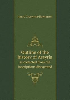 Paperback Outline of the history of Assyria as collected from the inscriptions discovered Book