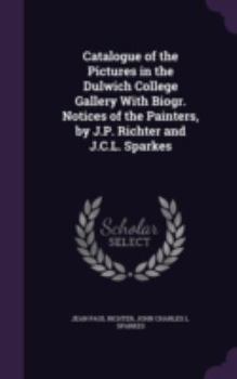 Hardcover Catalogue of the Pictures in the Dulwich College Gallery With Biogr. Notices of the Painters, by J.P. Richter and J.C.L. Sparkes Book