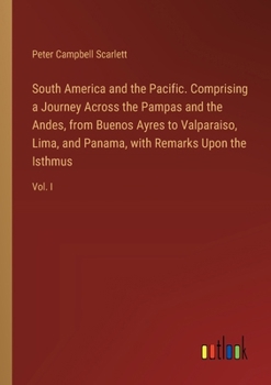 Paperback South America and the Pacific. Comprising a Journey Across the Pampas and the Andes, from Buenos Ayres to Valparaiso, Lima, and Panama, with Remarks U Book