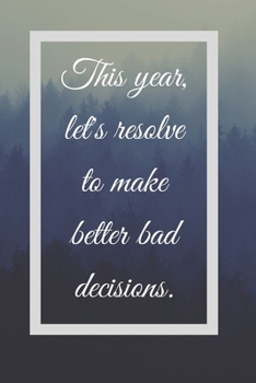 This Year Lets Resolve To Make Better Bad Decisions: Funny White Elephant Gag Gifts For Coworkers Going Away, Birthday, Retirees, Friends & Family | ... For Adults | New Years Resolution Journal