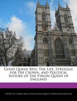 Paperback Good Queen Bess: The Life, Struggle for the Crown, and Political Suitors of the Virgin Queen of England Book