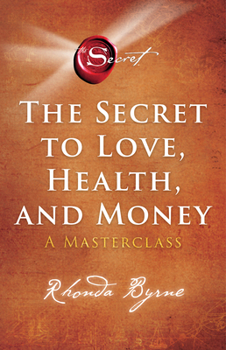 The Secret to Love, Health, and Money: A Masterclass - Book  of the Secret: A Masterclass