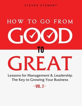Paperback How to Go from Good to Great: Lessons for Management & Leadership - The Key to Growing Your Business (Vol.2) Book