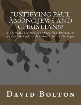 Justifying Paul Among Jews and Christians?: A Critical Investigation of the New Perspective on Paul in Light of Jewish-Christian Dialogue
