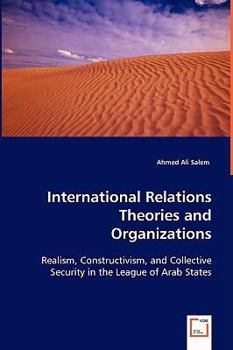 Paperback International Relations Theories and Organizations: Realism, Constructivism, and Collective Security in the League of Arab States Book