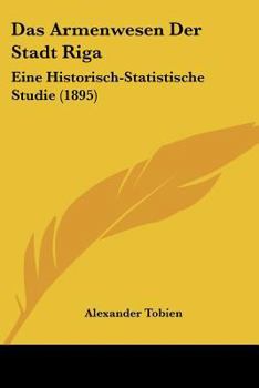 Paperback Das Armenwesen Der Stadt Riga: Eine Historisch-Statistische Studie (1895) [German] Book