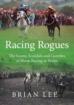Racing Rogues: The Scams, Scandals and Gambles of Horse Racing in Wales