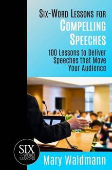 Paperback Six-Word Lessons for Compelling Speeches: 100 Lessons to Deliver Speeches that Move Your Audiences Book