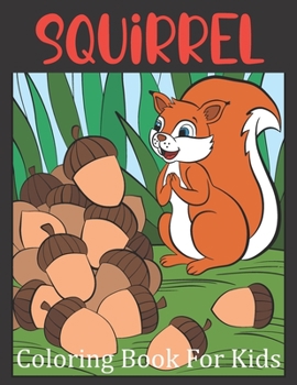 Paperback Squirrel Coloring Book For Kids: A Beautiful Squirrel Coloring Book For Toddlers And Kids Ages 2-6 6-8 ( A Animals Coloring Book ) Book