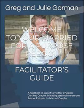 Paperback WELCOME TO YOUR MARRIED FOR A PURPOSE REBOOT FACILITATOR’S GUIDE: A handbook to assist Married for a Purpose Certified Coaches in leading personal one-on-one Reboot Retreats for Married Couples. Book