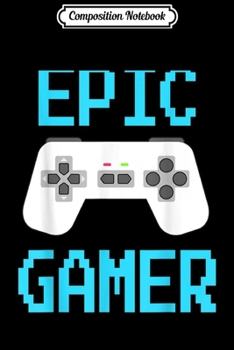 Composition Notebook: EPIC GAMER VIDEO GAME FOR BOYS AND MEN BIRTHDAY Journal/Notebook Blank Lined Ruled 6x9 100 Pages