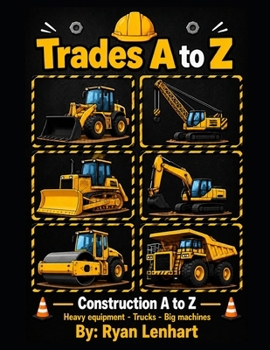 Construction A to Z: A Children's ABC Book of Heavy Equipment, Trucks and Big Machines (Trades A to Z)