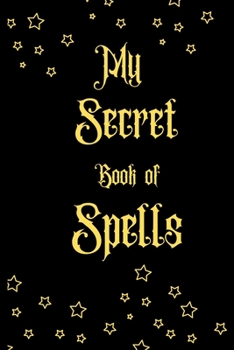 My Secret Book of Spells: Witch Journal / Journal for magical notes Journal for Witches, Shamans,Magic Spells, Record Keeping, Spell books.Size 6" x 9" .120 Lined Pages