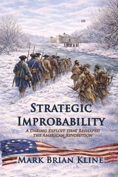 Paperback Strategic Improbability: A Daring Exploit that Reshaped the American Revolution Book