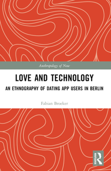 Paperback Love and Technology: An Ethnography of Dating App Users in Berlin Book
