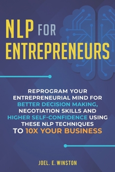 Paperback NLP for Entrepreneurs: Reprogram Your Entrepreneurial Mind for Better Decision Making, Negotiation Skills and Higher Self-Confidence Using th Book