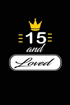 15 and Loved: funny and cute blank lined journal Notebook, Diary, planner Happy 15th fifteenth Birthday Gift for fifteen year old daughter, son, boyfriend, girlfriend, men, women, wife and husband