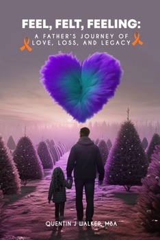 Feel, Felt, Feeling: A Father’s Journey of Love, Loss, and Legacy