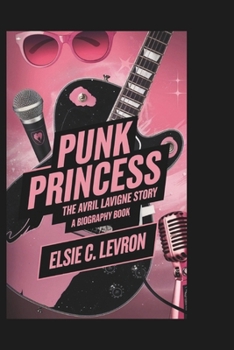 PUNK PRINCESS: The Avril Lavigne Story (A Biography book)