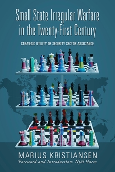 Small State Irregular Warfare in the Twenty-First Century: Strategic Utility of Security Sector Assistance