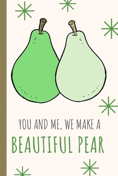 Paperback You And Me We Make A Beautiful Pear: Cute Punny Love Sassy Anniversary Journal - Happy Anniversary - Happiness - Memories - One and Only - Gift Under Book