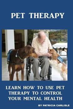 Paperback Pet Therapy: Learn How To Use Pet Therapy To Control Your Mental Health Book