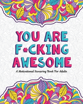 Paperback You Are F*cking Awesome: A Motivating and Inspiring Swearing Book for Adults - Swear Word Coloring Book For Stress Relief and Relaxation! Funny Book