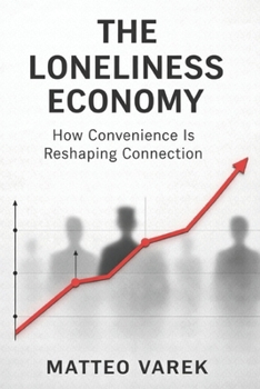 Paperback The Loneliness Economy: How Convenience Is Reshaping Connection Book