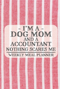 I'm a Dog Mom and a Accountant Nothing Scares Me Weekly Meal Planner: Blank Weekly Meal Planner to Write in for Women, Bartenders, Drink and Alcohol ... ... for Women, Wife, Mom, Aunt (6x9 120