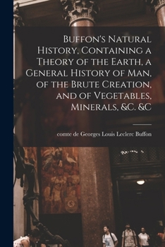Paperback Buffon's Natural History, Containing a Theory of the Earth, a General History of man, of the Brute Creation, and of Vegetables, Minerals, &c. &c Book