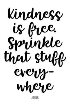 Kindness Is Free. Sprinkle That Stuff Everywhere - Journal: Notebook With Lined Pages - Unique Diary - Inspiring Quote Cover