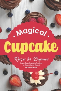 Paperback Magical Cupcake Recipes for Beginners: Super Easy Cupcake Recipes to Bake Like an Expert Book