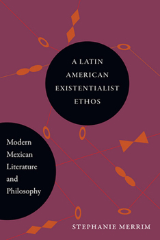 Hardcover A Latin American Existentialist Ethos: Modern Mexican Literature and Philosophy Book