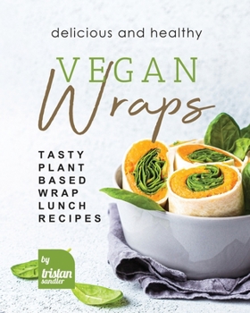 Paperback Delicious and Healthy Vegan Wraps: Tasty Plant-Based Wrap Lunch Recipes Book