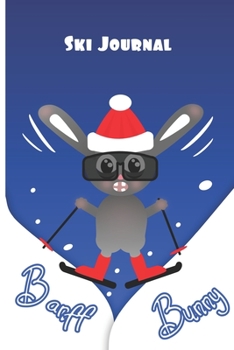Banff Bunny Ski Journal: All in one planner for Snowboarders or Skiers - record ski resorts, runs, accommodation, restaurants, equipment wish lists, contacts and more