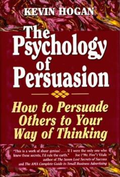Hardcover The Psychology of Persuasion: How to Persuade Others to Your Way of Thinking Book