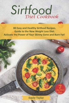 Paperback Sirtfood Diet Cookbook: 80 Easy and Healthy Sirtfood Recipes. Guide to the New Weight Loss Diet. Activate the Power of Your Skinny Gene and Bu Book