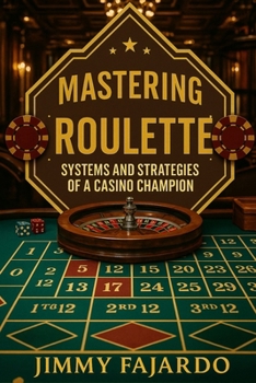 Mastering Roulette: Systems and Strategies of a Casino Champion.
