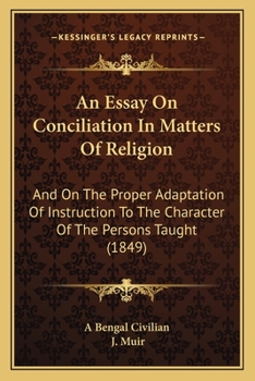 Paperback An Essay On Conciliation In Matters Of Religion: And On The Proper Adaptation Of Instruction To The Character Of The Persons Taught (1849) Book