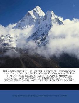 Paperback The Arguments of the Counsel of Joseph Hendrickson,: In a Cause Decided in the Court of Chancery of the State of New Jersey, Between Thomas L. Shotwel Book