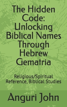 Paperback The Hidden Code: Unlocking Biblical Names Through Hebrew Gematria: Religious/Spiritual Reference, Biblical Studies Book