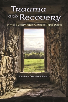 Trauma and Recovery in the Twenty-First-Century Irish Novel - Book  of the Irish Studies, Syracuse University Press