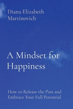 Paperback A Mindset for Happiness: How to Release the Past and Embrace Your Full Potential Book
